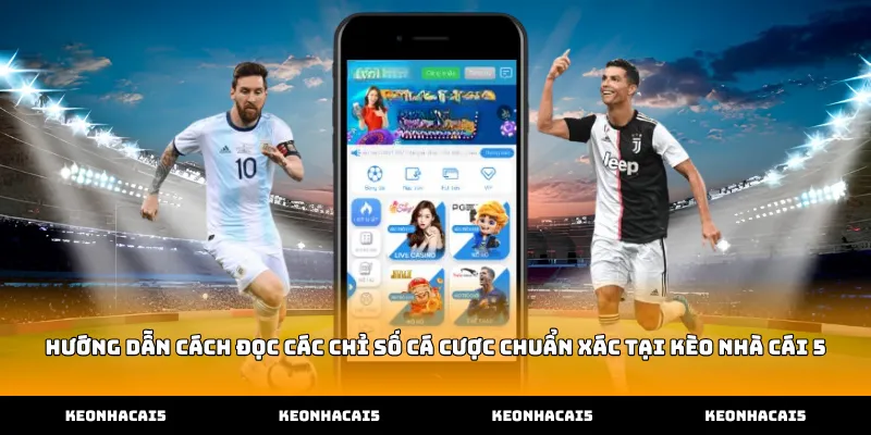 Hướng dẫn cách đọc các chỉ số cá cược chuẩn xác tại Kèo Nhà Cái 5