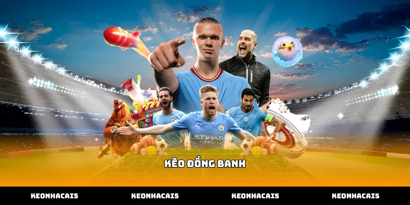 Tìm hiểu khái niệm và đặc điểm nổi bật của kèo đồng banh