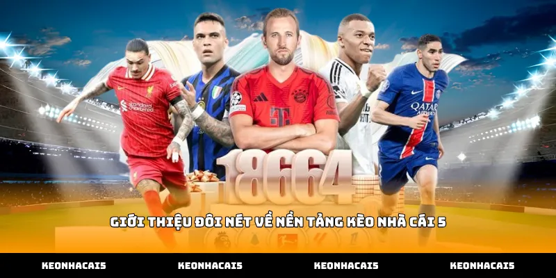 Giới thiệu đôi nét về nền tảng Kèo Nhà Cái 5