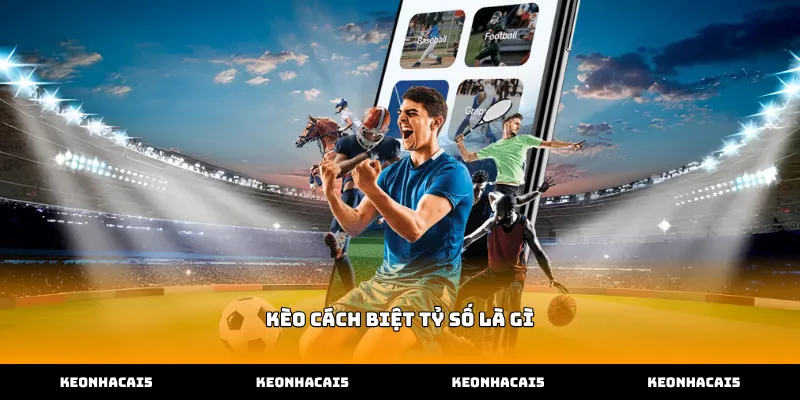 Tìm hiểu chi tiết về định nghĩa kèo cách biệt tỷ số là gì bóng đá